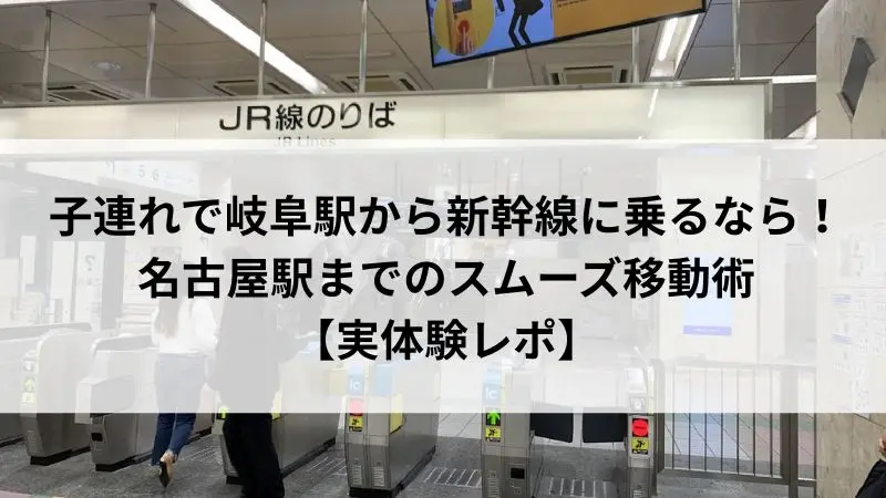 岐阜駅からJR線で名古屋駅へ向かう改札口の様子。子連れ移動に便利なアクセスルートを紹介。