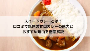 スイートカレーとは？口コミで話題の甘口カレーの魅力とおすすめ理由を解説するアイキャッチ画像