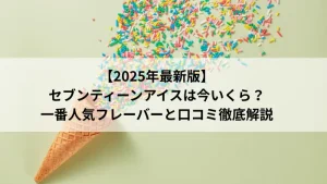 2025年最新版 セブンティーンアイスの価格と一番人気フレーバー、口コミ解説のアイキャッチ画像