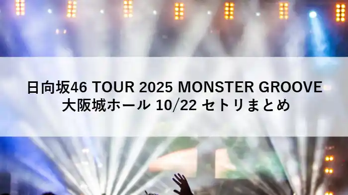 日向坂46 TOUR 2025 MONSTER GROOVE 大阪城ホール 10月22日 セトリまとめ【セットリスト速報画像】