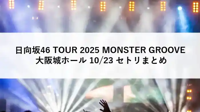 日向坂46 TOUR 2025 MONSTER GROOVE 大阪城ホール 10月23日 セットリストまとめ|ライブレポ・感想速報