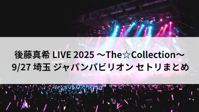 後藤真希 LIVE 2025 ～The☆Collection～ 9月27日 埼玉 ジャパンパビリオン セトリまとめ