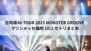 日向坂46 TOUR 2025 MONSTER GROOVE マリンメッセ福岡 10月2日 セトリまとめ
