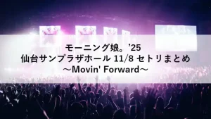 モーニング娘。’25 仙台サンプラザホール 11月8日セトリまとめ ～Movin' Forward～ 公演を写したライブ会場のイメージ画像