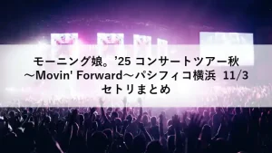 モーニング娘。'25 コンサートツアー秋 Movin' Forward パシフィコ横浜 11月3日 セトリまとめ イメージ画像