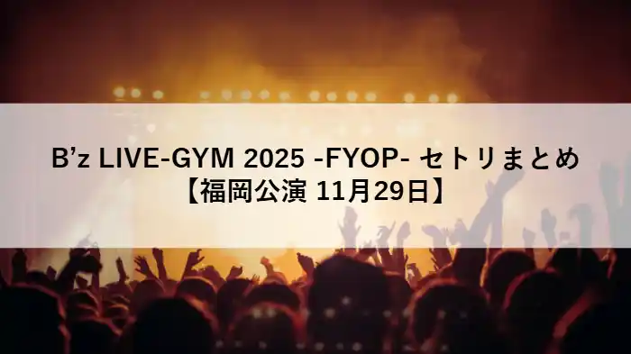 B’z LIVE-GYM 2025 -FYOP- セトリまとめ【福岡公演 11月29日】のアイキャッチ画像