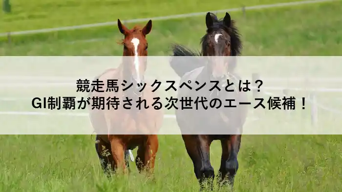 放牧中の競走馬2頭と「競走馬シックスペンスとは？GI制覇が期待される次世代のエース候補！」のタイトル文字が表示されたアイキャッチ画像