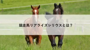 芝の上を走る2頭の競走馬と「競走馬リアライズシリウスとは？」のテキスト
