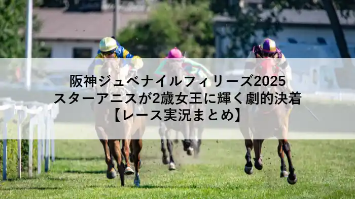 阪神ジュベナイルフィリーズ2025でスターアニスが2歳女王に輝く瞬間