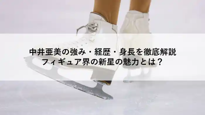 フィギュアスケート靴で氷上を滑る選手の足元イメージ。中井亜美の強み・経歴・身長を解説する記事のアイキャッチ画像。