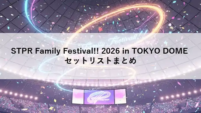 STPR Family Festival!! 2026 in TOKYO DOME の華やかなセットリストまとめアイキャッチ画像