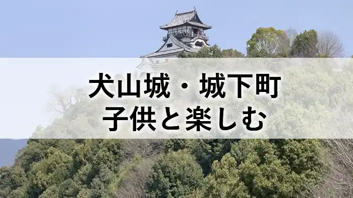 犬山城と城下町を子供と楽しむ様子を紹介するアイキャッチ画像